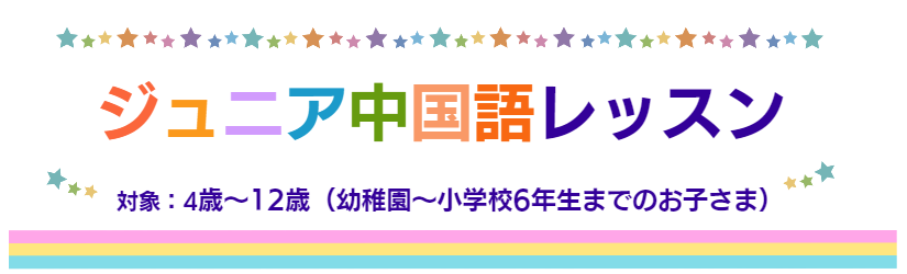 ジュニア中国語レッスン　対象：４歳～12歳（幼稚園～小学校6年生までのお子さま）